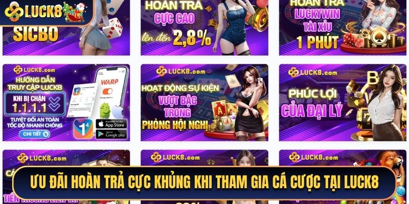 Ưu đãi hoàn trả cực khủng khi tham gia cá cược tại Luck8